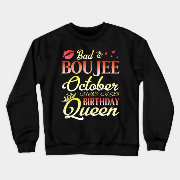 Bad And Boujee October Birthday Queen Happy Birthday To Me Nana Mom Aunt Sister Cousin Wife Daughter Crewneck Sweatshirt by bakhanh123